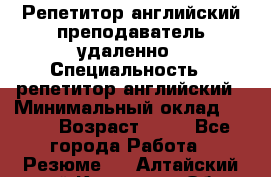 Репетитор английский преподаватель удаленно › Специальность ­ репетитор английский › Минимальный оклад ­ 700 › Возраст ­ 27 - Все города Работа » Резюме   . Алтайский край,Камень-на-Оби г.
